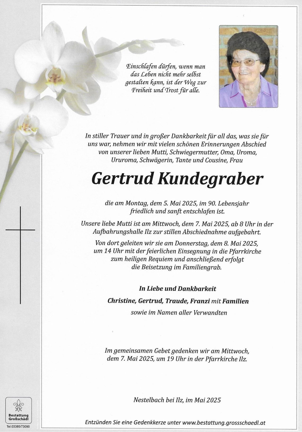 Ein Trauerkarte für Gertrude Kundegraber, die am 5. Mai 2025 im Alter von 90 Jahren verstarb. Die Karte enthält ein Foto von Gertrude und Informationen zu ihren Beerdigungsarrangements, einschließlich Datum und Uhrzeit der Trauerfeier, Datum und Uhrzeit der Kirchenfeier und Datum und Uhrzeit der Beisetzung. Die Karte enthält auch eine Botschaft der Liebe und des Dankes von ihrer Familie.