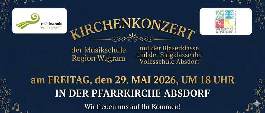 Plakat für ein Kirchenkonzert der Musikschule und Blaserklasse in Region Wagram und Gesangsklasse an der Volksschule Absdon am 29. Mai 2026 in der Pfarrkirche Absdon. Wir freuen uns auf Ihren Besuch!