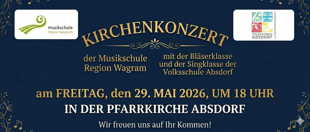 Plakat für ein Kirchenkonzert der Musikschule und Blaserklasse in Region Wagram und Gesangsklasse an der Volksschule Absdon am 29. Mai 2026 in der Pfarrkirche Absdon. Wir freuen uns auf Ihren Besuch!