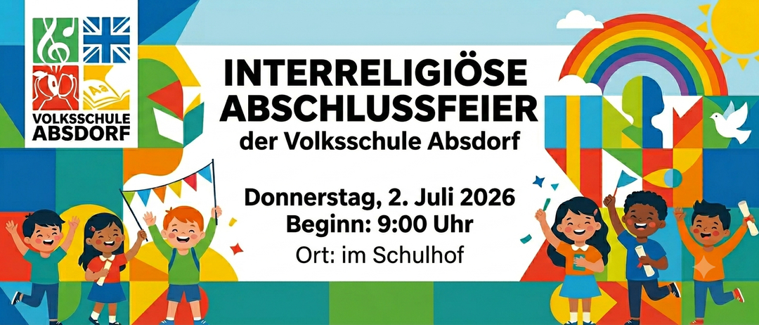 Plakat für die interreligiöse Abschlussfeier der Volksschule Absdorf. Datum: Donnerstag, 2. Juli 2026. Beginn: 9:00 Uhr. Ort: im Schulhof.