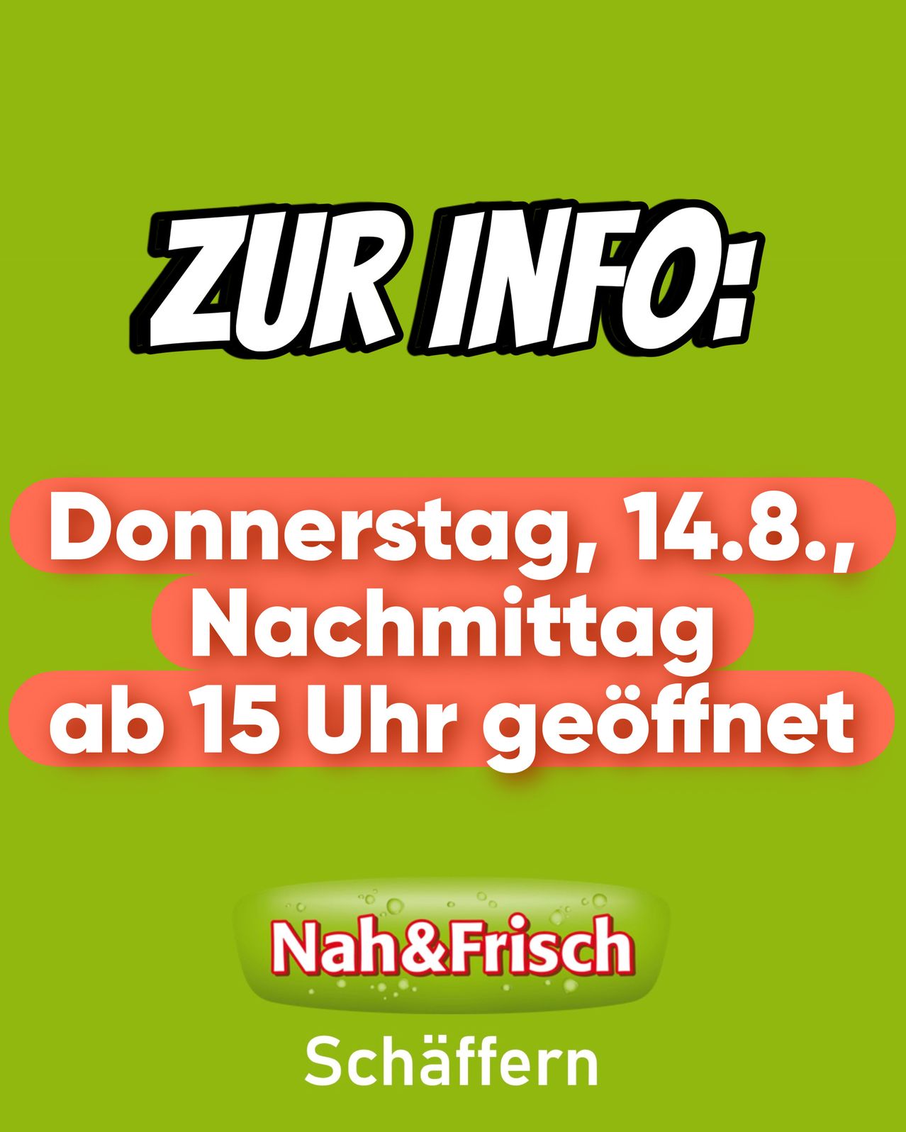 Grünes Poster mit fetter weißer Schrift, die 'ZUR INFO!' liest. Darunter steht 'Donnerstag, 14.8., Nachmittag ab 15 Uhr geöffnet'. Darunter befindet sich ein Logo für 'Nah&Frisch'.