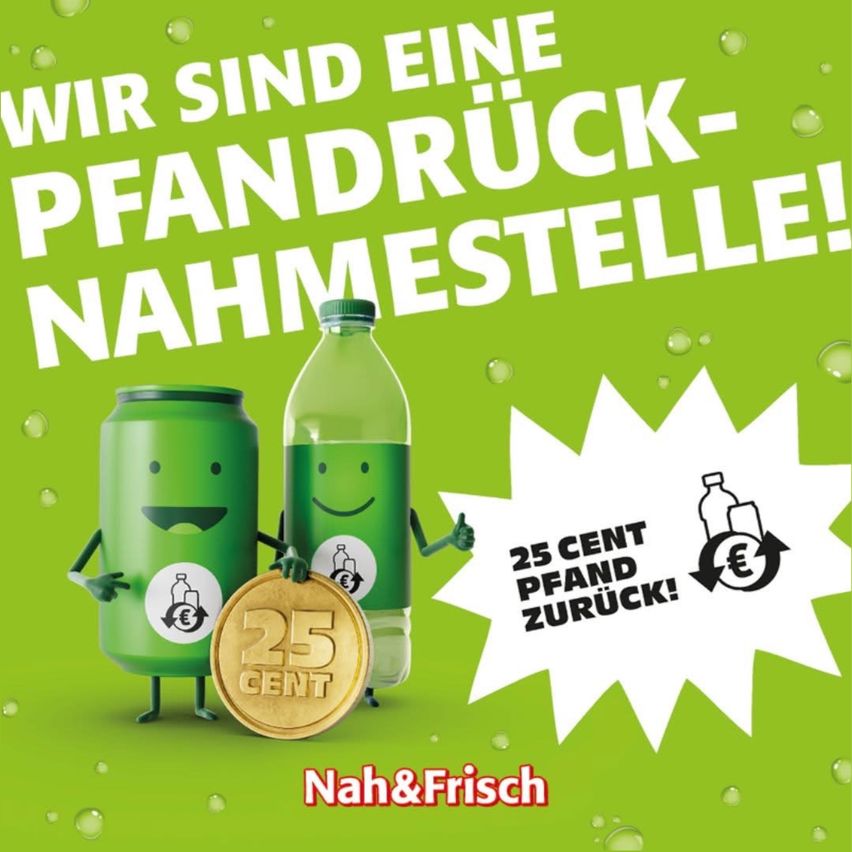 Ein grünes Plakat mit zwei Flaschen und einer Münze. Die Flaschen sind grün und die Münze gold. Auf dem Plakat steht 'Wir sind eine Pfandrückgabestelle'. Unter den Flaschen ist eine Münze mit '25 Cent' darauf. Der Markenname ist 'Nah&Frisch'.