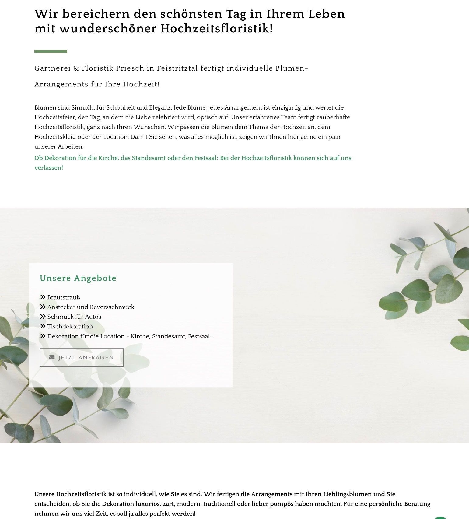 Gärtnerei & Floristik Priesch in Feistritztal fertigt individuelle Blumen-Arrangements für Ihre Hochzeit! Blumen sind Sinnbild für Schönheit und Eleganz. Jede Blume, jedes Arrangement ist einzigartig und wertet die Hochzeitsfeier den Tag, an dem die Liebe gefeiert wird, optisch auf. Unser erfahrenes Team fertigt zauberhafte Hochzeitsfloristik, ganz nach Ihren Wünschen. Wir passen die Blumen dem Thema der Hochzeit an, dem Hochzeitskleid oder der Location. Damit Sie sehen, was alles möglich ist, zeigen wir Ihnen hier gerne ein paar unserer Arbeiten.