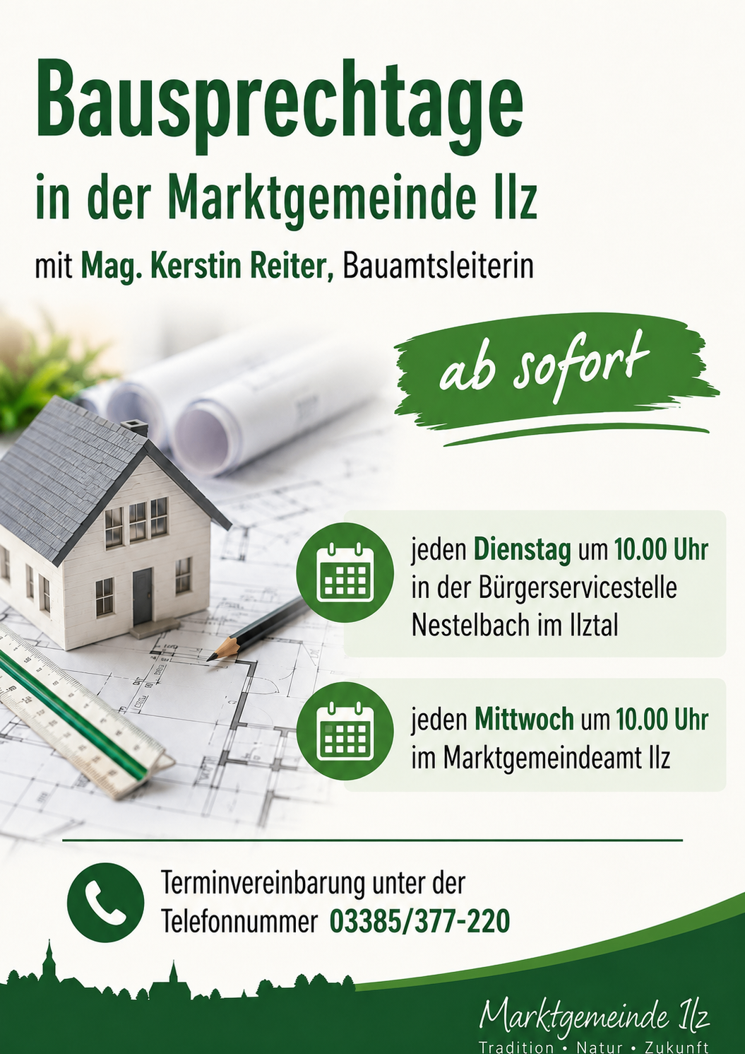 Plakat mit einem kleinen Hausmodell, Architekturplänen und einem Lineal. Es steht: 'In der Marktgemeinde Iltz mit Mag. Kerstin Reiter, Bauamtsleiterin ab sofort. Dienstag um 10 Uhr in der Bürgerservicestelle Nestelbach im Iltz, Mittwoch um 10 Uhr im Marktgemeindeamt Iltz.' Telefonsymbol mit Text 'Terminvereinbarung unter der'.