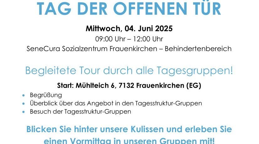 Einladung zum Tag der offenen Tür am Mittwoch, 04. Juni 2025, von 09:00 Uhr bis 12:00 Uhr im SeneCura Sozialzentrum Frauenkirchen - Behindertenbereich. Geführte Tour durch alle Tagesstrukturgruppen. Zur Anmeldung bis 26.05.2025 an e.stuber@senecaura.at wird gebeten.