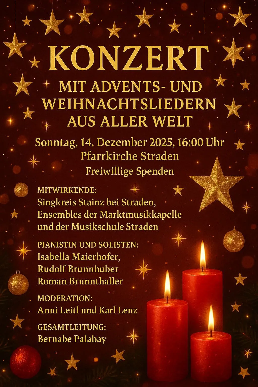 Ein Konzert mit Advent- und Weihnachtsliedern aus aller Welt am Sonntag, 14. Dezember 2025, um 16:00 Uhr in der Pfarrkirche Straden. Teilnehmer sind Singkreis Stainz bei Straden, Ensembles der Marktmusikkapelle und der Musikschule Straden. Pianisten und Solisten sind Isabella Maierhofer, Rudolf Brunnhuber und Roman Brunnthaler. Moderation von Anni Leitl und Karl Lenz.