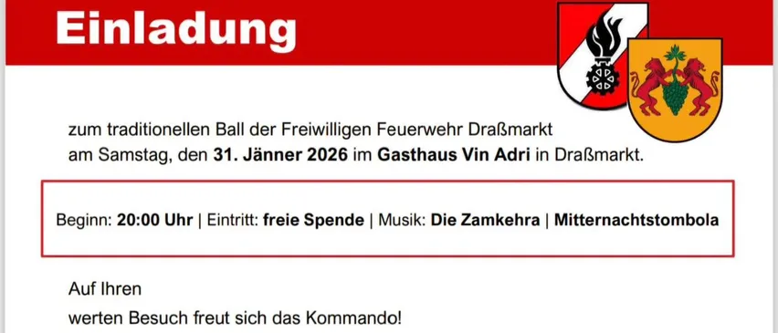 Jahresball der Freiwilligen Feuerwehr Draßmarkt am 31. Januar 2026 im Gasthaus Vin Adri in Draßmarkt. Freier Eintritt, Musik von Die Zamkehra, und Stöße. Das Kommando freut sich!