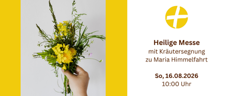 Hand, das einen Strauß gelber Blumen mit grünen Blättern hält. Ein weißes Kreuzlogo auf gelbem Hintergrund. Der Text lautet: Heilige Messe mit Kräutersegen zu Maria Himmelfahrt am Sonntag, 16.08.2026 um 10:00 Uhr.