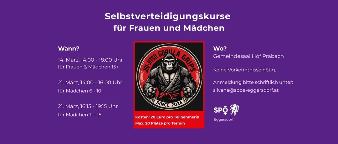 Selbstverteidigungskurs für Frauen und Mädchen. Zeiten: 14:00-18:00 und 14:00-16:00 für Altersgruppen 15+. 20 Euro pro Teilnehmerin. Max. 20 Teilnehmerinnen pro Termin. Anmeldung unter silvana@spoe-eggers.dorf.