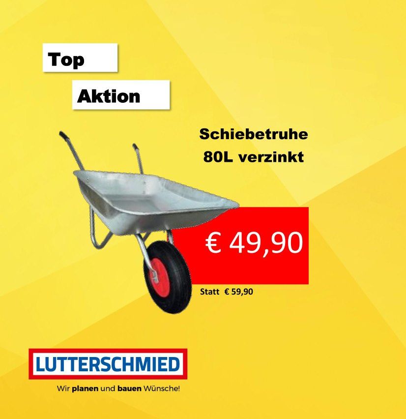 Gelbes Plakat, das eine Top-Aktion bewirbt. Es zeigt eine verzinkte Schubkarre mit einem Fassungsvermögen von 80 Litern und einem reduzierten Preis von 49,90 Euro. Ursprünglicher Preis war 59,90 Euro. Es steht 'Lutterschmied' am unteren Rand.