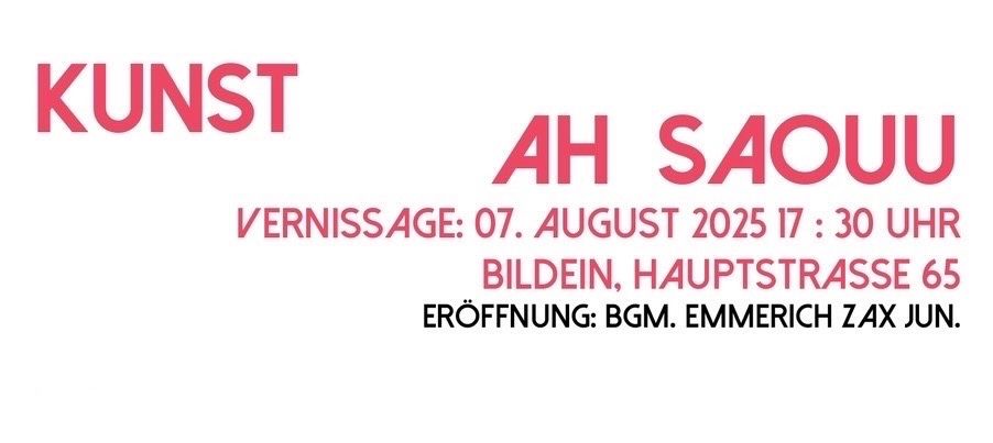 Eine Ankündigung für eine Kunstausstellung, AH SAOU, die am 7. August 2025 um 17:30 Uhr in Bildein, Hauptstrasse, eröffnet wird. Eröffnung durch BGM. Emmerich Zax.