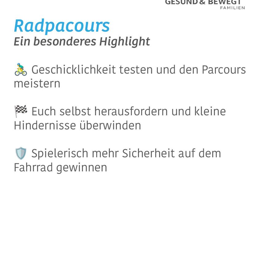 Radpacours: Ein besonderes Highlight. Testen Sie Ihre Geschicklichkeit und meistern Sie den Parcours. Fordern Sie sich selbst heraus und überwinden Sie kleine Hindernisse. Gewinnen Sie mehr Sicherheit auf dem Fahrrad.