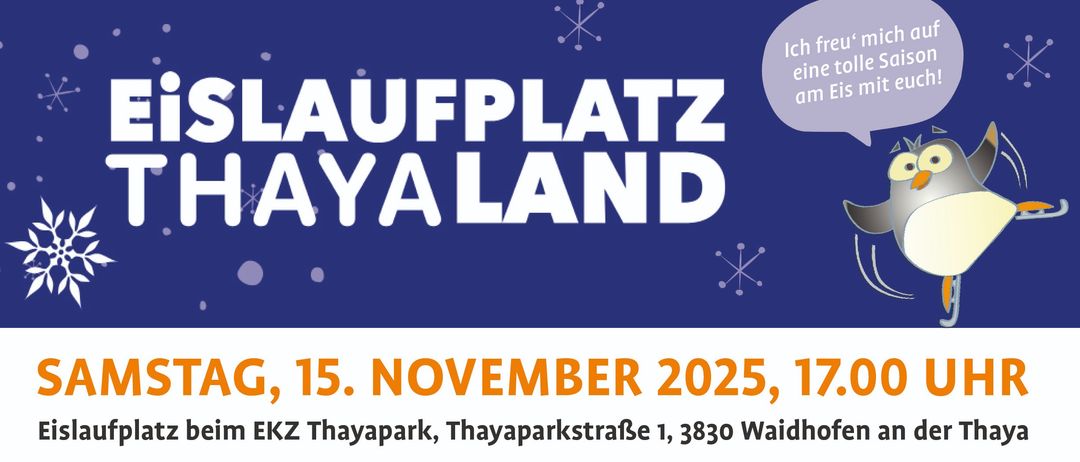 Das Bild ist ein Veranstaltungsplakat für die Eröffnung der Eislaufbahn in Thayland. Es ist für den 15. November 2025 um 17:00 Uhr geplant. Die Veranstaltung ist kostenlos. Die Eisbahn befindet sich im Thaypark, Waidhofen an der Thaya.
