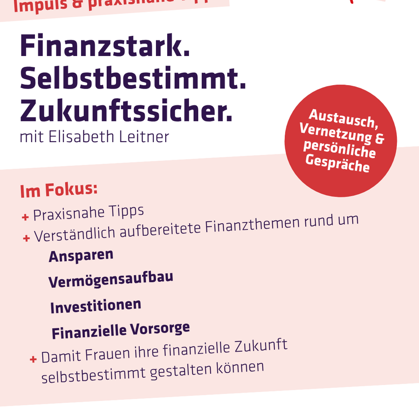 Ein Poster mit rosa Hintergrund trägt den Titel 'Impulse & praktische Tipps' und den Untertitel 'Finanziell stark. Selbstbestimmt. Zukunftsorientiert.' Das Poster enthält einen roten Kreis mit dem Text 'Austausch, Vernetzung & persönliche Gespräche' und einer Liste von Themen wie 'Praktische Tipps', 'Sparen', 'Vermögensaufbau', 'Investitionen' und 'Finanzielle Vorsorge'.