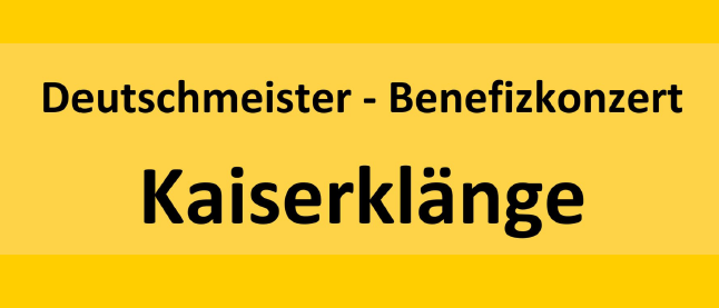 Ein gelber Banner mit schwarzem Text lautet 'Deutschmeister - Benefizkonzert Kaiserklange'. Der Text ist zentriert und fett.