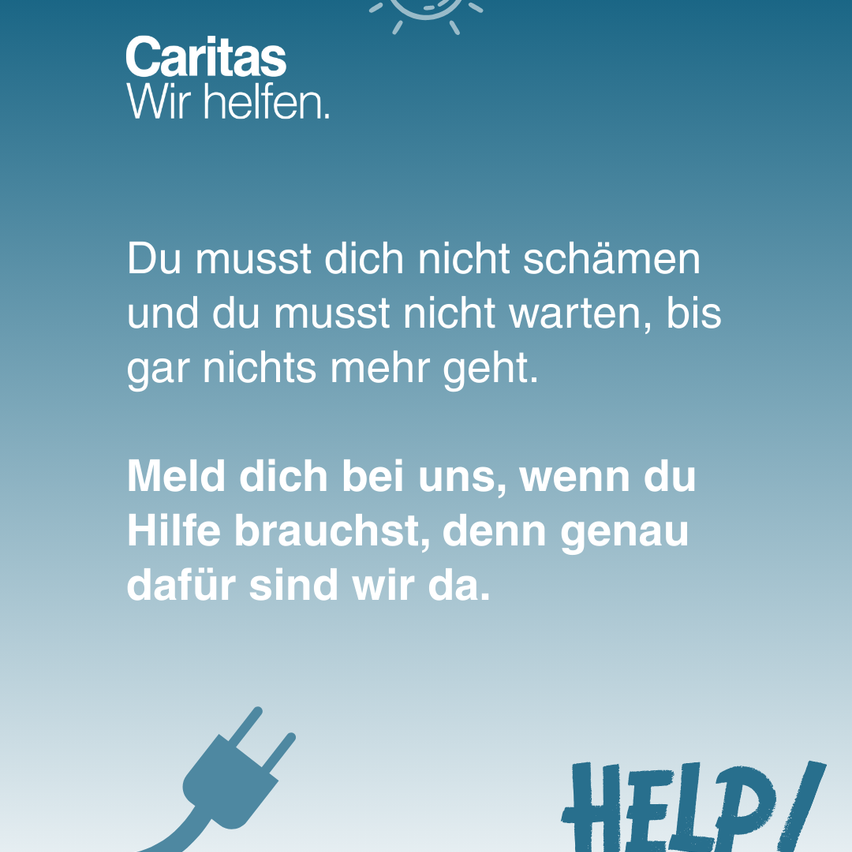 Ein Bild mit dem Text 'Caritas Wir helfen' zeigt einen blauen Hintergrund und ein Symbol einer Sonne. Darunter befindet sich ein motivierendes Text, der dazu ermutigt, sich nicht zu schämen und Hilfe zu suchen, wenn nötig. Ein Bild von einem Stecker und das Wort 'HILFE!' ist ebenfalls vorhanden.