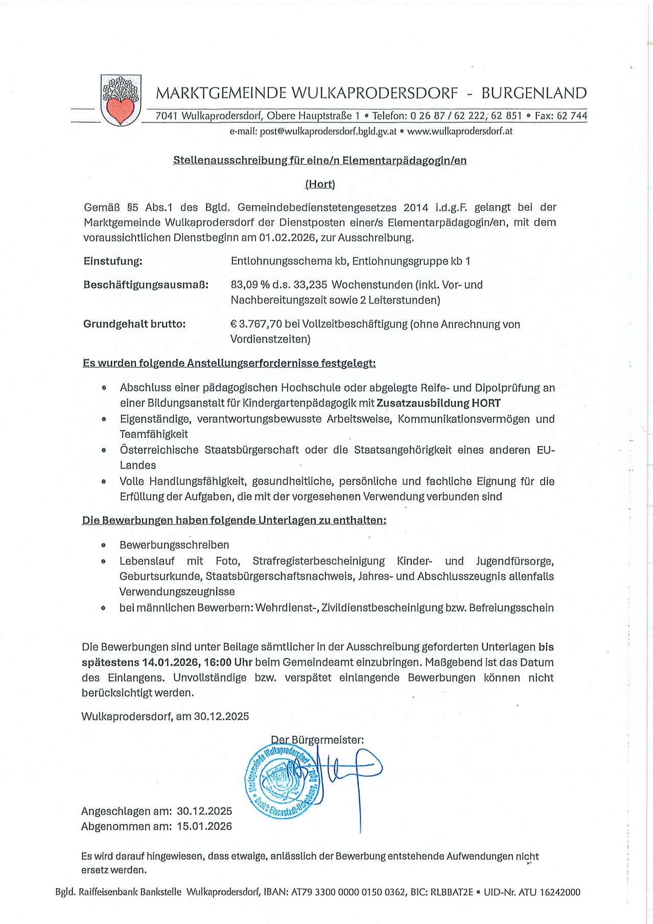 Stellenausschreibung für eine/n Elementarpädagog/in in Wolfersdorf. Gemäß § 85 Abs.1 des BGLd. wurde die Gemeinde Wolfersdorf für die Einstellung einer/s Elementarpädagog/in, mit dem voraussichtlichen Dienstbeginn am 01.02.2026, zur Ausschreibung aufgerufen. Es werden folgende Anforderungen festgelegt: Abschluss einer pädagogischen Hochschule oder abgelegten Reife- und Diplomprüfung an einer Bildungsanstalt für Kindergartenpädagogik mit Zusatzausbildung HÖRT. Eigenständige, verantwortungsbewusste Arbeitsweise, Kommunikationsvermögen und Teamfähigkeit. Österreichische Staatsbürgerschaft oder die Staatsangehörigkeit eines anderen EU-Landes. Volle Handlungsfähigkeit, gesundheitliche, persönliche und fachliche Eignung für die Erfüllung der Aufgaben, die mit der vorgesehenen Verwendung verbunden sind.