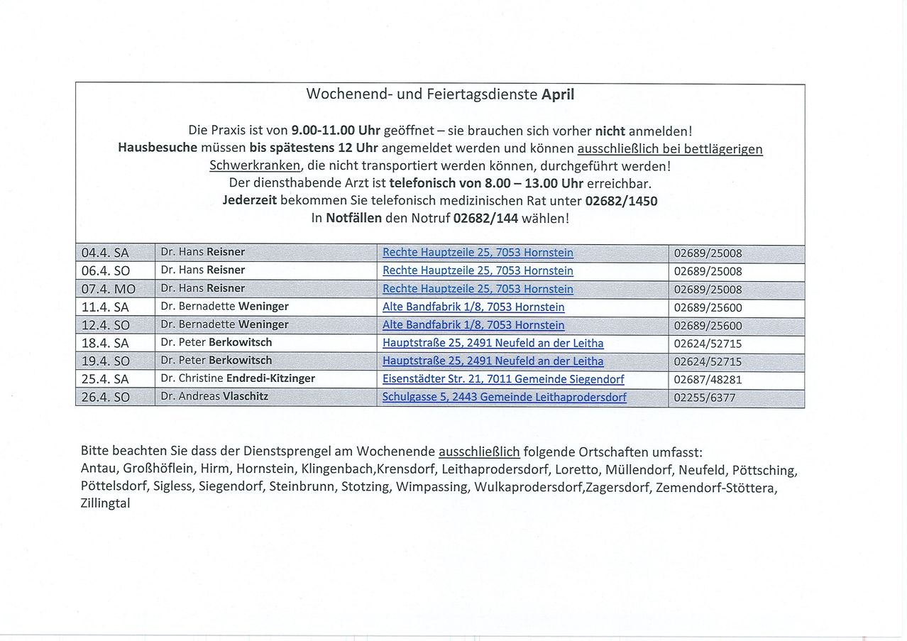 Medical practice is open 9:00-11:00 a.m. No prior appointment necessary! Visits must be scheduled by 12 p.m. and can be arranged for housebound patients. Doctor available by phone 8:00-13:00. Medical advice is available at 02682/1450. Emergency, dial 02682/144. Doctors and addresses are listed.