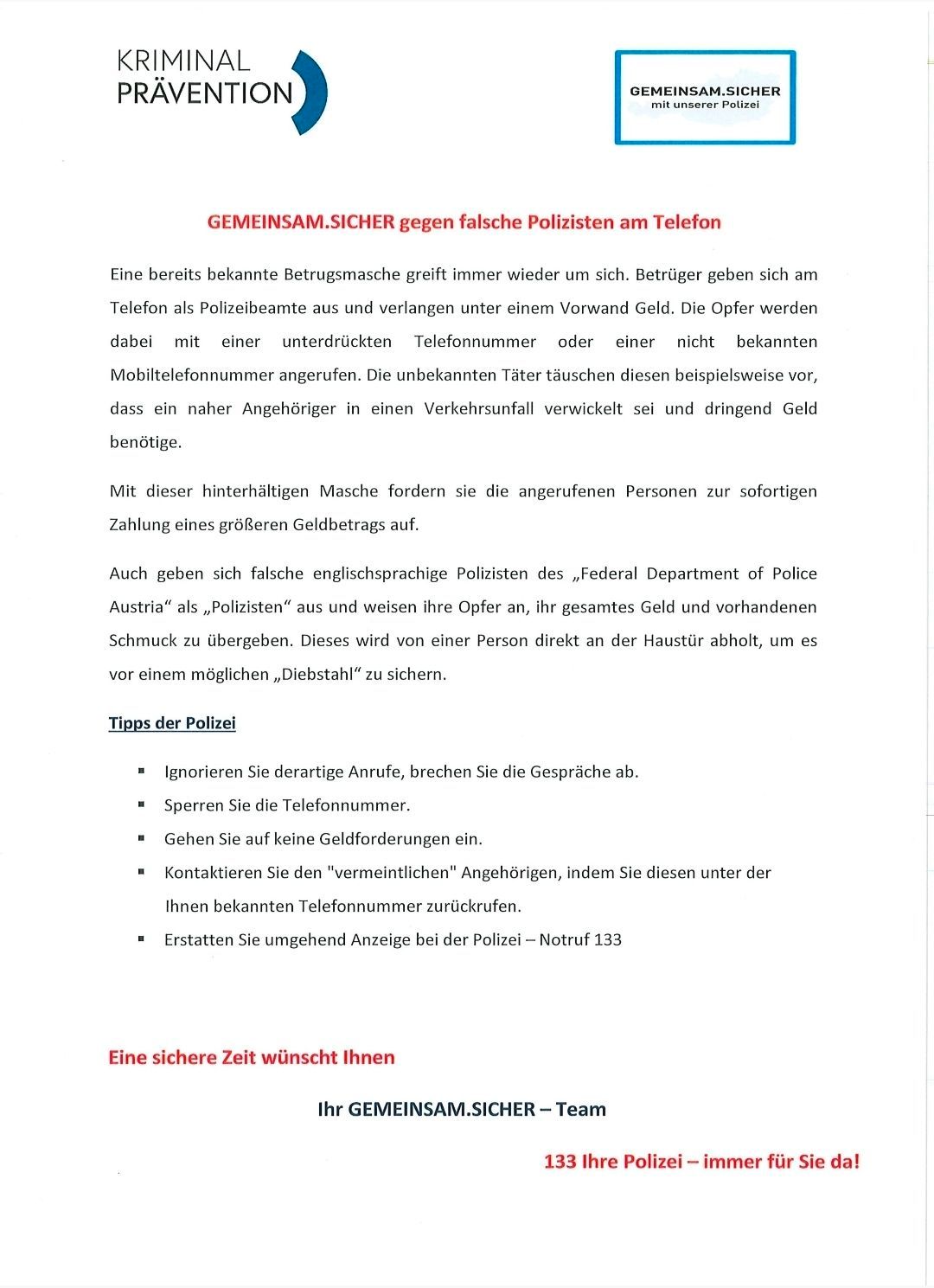 Eine bereits bekannte Betrugsmasche breitet sich wieder aus. Betrüger geben sich am Telefon als Polizeibeamte aus und verlangen unter einem Vorwand Geld. Die Opfer werden dabei mit einer unterdrückten Telefonnummer oder einer nicht bekannten Mobiltelefonnummer angerufen. Die unbekannten Täter täuschen diese beispielsweise vor, dass ein naher Angehöriger in einen Verkehrsunfall verwickelt sei und dringend Geld benötigte.