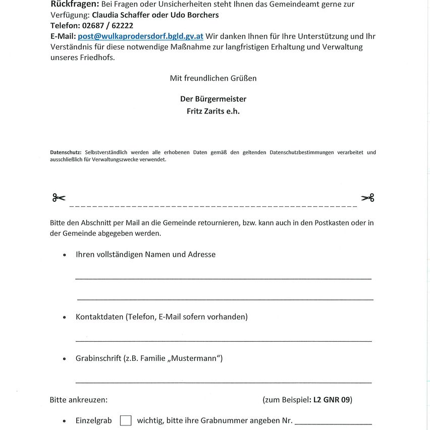 Contact: For questions or uncertainties, the community office is available. Contact: Claudia Schaffer or Udo Borchers. Phone: 02687 / 6222. E-mail: post@vulkaprodersdor.bgld.gv.at. Thank you for your support and understanding for these necessary measures for the long-term maintenance and administration of our cemetery. With kind regards, The Mayor Fritz Zarits e.h.