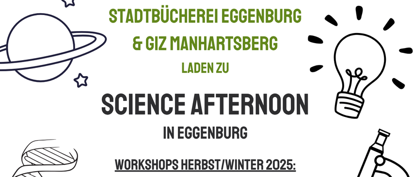 Das Plakat lädt zum Science Afternoon in Eggenburg ein. Workshops im Herbst/Winter 2025 beinhalten: Dignity Rover (Marsrover), Coole KI-Tools entdecken, 3D-Druck und 3D-Scan und Digitale Archäologie. Termine und Uhrzeiten sind angegeben.
