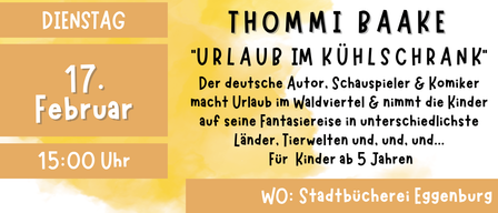 Ein Veranstaltungsposter für Thommi Baake, der 'Urlaub im Kühlschrank' in der Stadtbücherei Eggenburg liest. Das Event findet am 17. Februar um 15:00 statt. Anmeldung erforderlich unter petra.hauk@eggenburg.at oder 0664 284 2747. Eintritt frei, Spenden willkommen.