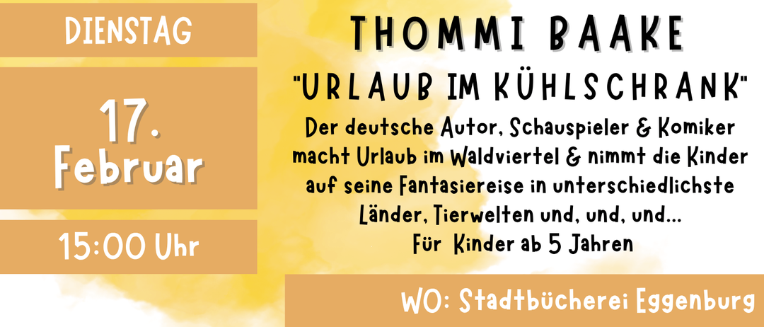 Ein Veranstaltungsposter für Thommi Baake, der 'Urlaub im Kühlschrank' in der Stadtbücherei Eggenburg liest. Das Event findet am 17. Februar um 15:00 statt. Anmeldung erforderlich unter petra.hauk@eggenburg.at oder 0664 284 2747. Eintritt frei, Spenden willkommen.