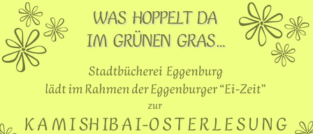 Ein Bild, das zwei Kinder zeigt, die gemeinsam ein Buch lesen, mit Osterdekorationen um sie herum. Es gibt zwei Körbe, einen mit Ostereiern und den anderen mit einem Hasen. Der Text auf Deutsch lautet: 'Was Hoppelt da im grünen Gras...' und 'Stadtbücherei Eggenburg lädt im Rahmen der Eggenburger 'Ei-Zeit' zur Kamishibai-Osterlesung ein.'