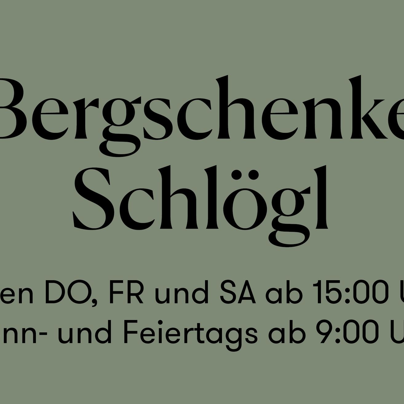 Grüner Hintergrund mit weißem Text 'Bergschenke Schlögl'. Darunter steht 'an DO, FR und SA ab 15:00 Uhr und an Feiertagen ab 9:00 Uhr'.