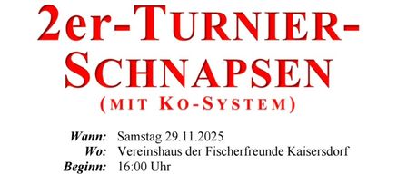 Plakat für ein 2. Turner Schnapsen-Event mit KO-System. Datum: Samstag, 29. November 2025. Zeit: 16:00 Uhr. Ort: Fischerfreunde Kaisersdorf. Kartenpreis: 10 Euro, max. 4 Karten pro Person. Kontakt: 0664/88915168. Preise: 500, 200 und 100 Euro in bar. Mitglieder können Karten kaufen. Auch Nichtmitglieder sind herzlich willkommen.