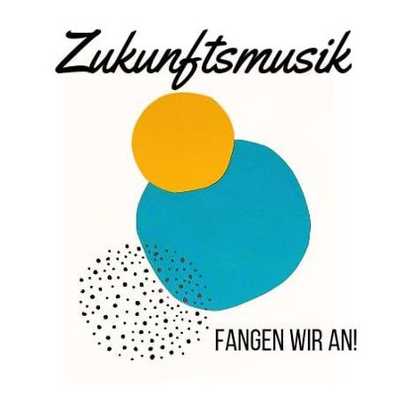 Ein Poster mit 'Zukunftsmusik' in fetten schwarzen Buchstaben oben. Darunter zwei sich überschneidende Kreise, einer gelb und einer blau, mit schwarzen Punkten darum herum. Darunter steht 'Fangen wir an!' in fetten schwarzen Buchstaben.