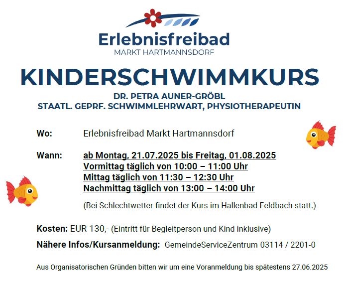Ein Plakat für einen Kinderschwimmkurs im Erlebnisfreibad Markt Hartmannsdorf. Der Kurs wird von Dr. Petra Auner-Grobl, einer zertifizierten Schwimmlehrerin und Physiotherapeutin, geleitet. Der Kurs findet von Montag, 21.07.2025, bis Freitag, 01.08.2025, statt. Der Unterricht findet dreimal täglich statt: 10:00-11:00, 13:30-12:30 und 13:00-14:00 Uhr. Die Gebühr beträgt 130 EUR, was sowohl die Begleitperson als auch das Kind einschließt. Eine Anmeldung ist bis spätestens 27.06.2025 erforderlich.