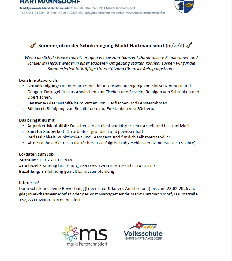 A summer job in classroom cleaning at Markt Hartmannsdorf (m/w/d). Supporting students and teachers with cleaning tasks during the summer break. Requirements include basic cleaning skills, teamwork, and a punctual start (age 15 and up). Job dates: 13.07-31.07.2026. Work hours: Mon-Fri, 06:00-12:00 and 12:30-14:30. Send your application to gde@markthartmannsdorf.at or by mail to Markt Hartmannsdorf, Hauptstraße 157, 8311 Markt Hartmannsdorf.