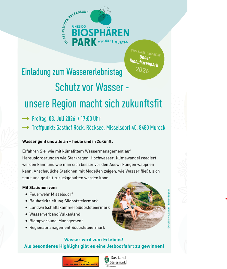 Einladung zum Wassererlebnistag. Lernen Sie, wie klimafreundliches Wassermanagement auf Herausforderungen wie Starkregen, Hochwasser reagiert werden kann und wie man sich besser vor den Auswirkungen wappnen kann. Anschauliche Stationen mit Modellen zeigen, wie Wasser geflossen, aufgehalten werden kann. Mit Stationen: Feuerwehr, Bauaufsichtsbehörde, Landwirtschaftliche Kammer, Wasserverband, Biotopverband, Regionalmanagement. Als besonderes Highlight gibt es eine Jetbootfahrt zu gewinnen!