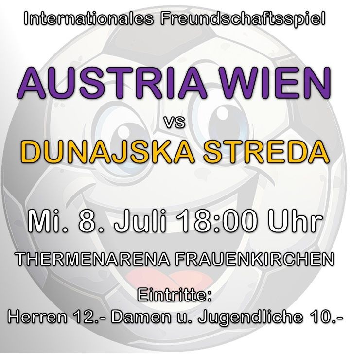Plakat für ein Freundschaftsspiel zwischen Austria Wien und Dunajska Streda. Datum: 8. Juli. Zeit: 18:00 Uhr. Ort: Themenarena Frauenkirchen. Eintritt: Herren 12, Damen und Jugendliche 10.