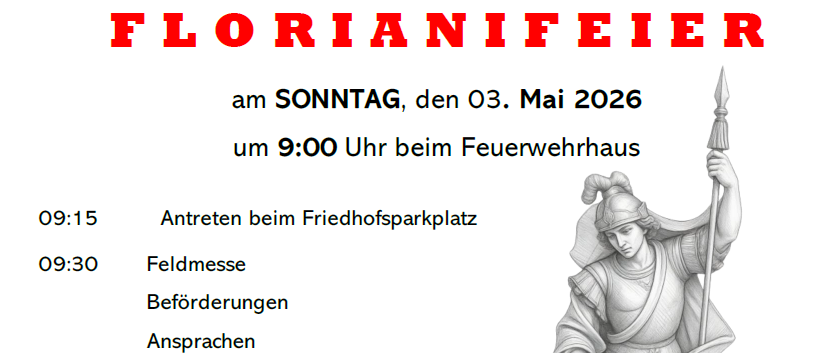 Florianifeier am Sonntag, den 03. Mai 2026, um 9:00 Uhr am Feuerwehrhaus. Veranstaltungen umfassen einen Umzug am Friedhofsplatz um 9:15 Uhr, eine Feldmesse um 9:30 Uhr und Reden.