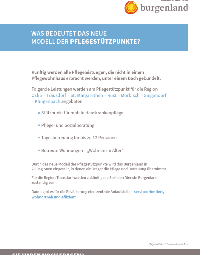 Künftig werden alle Pflegeleistungen, die nicht in einem Pflegewohnhaus erbracht werden, unter einem Dach gebündelt. Für die Region Osipl, Trausdorf, St. Margarethen, Rust, Mörbisch und Siegendorf werden am Pflegestützpunkt folgende Leistungen angeboten: Stützpunkt für mobile Hauskrankenpflege, Pflege- und Sozialberatung, Tagesbetreuung für bis zu 12 Personen, Betreute Wohnungen - „Wohnen im Alter“.