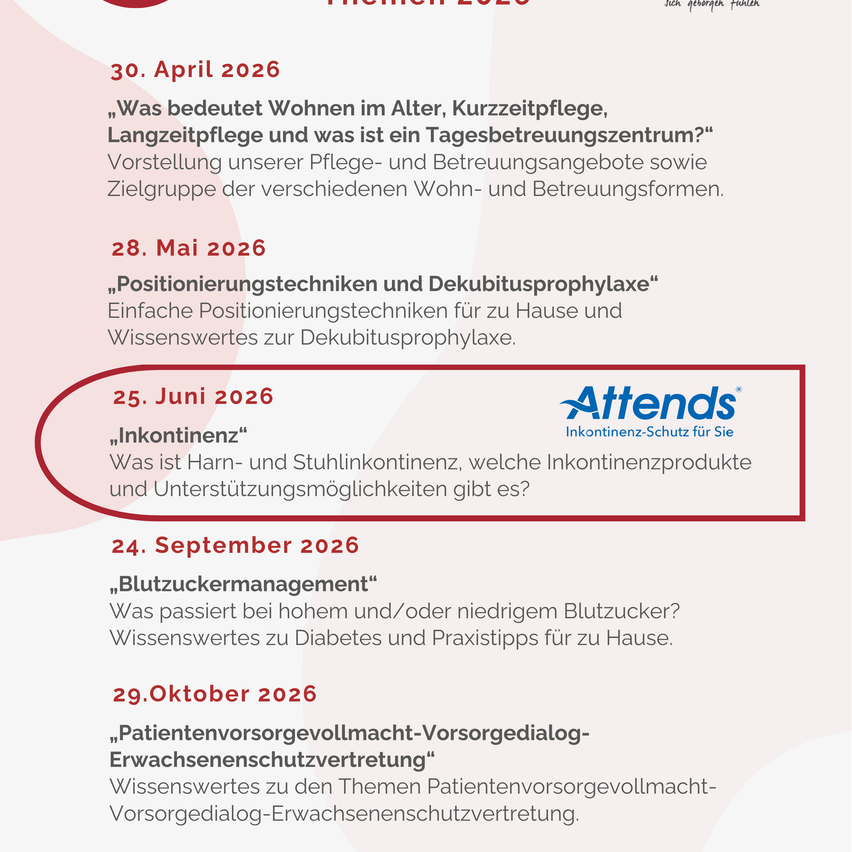 30. April 2026, Erklärung von Wohnen im Alter, Kurzzeitpflege, Langzeitpflege und Tagesbetreuungszentren. 28. Mai 2026, einfache Positionierungstechniken für zu Hause und Dekubitusprophylaxe. 25. Juni 2026, Harn- und Stuhlinkontinenzprodukte und Unterstützungsmöglichkeiten. 24. September 2026, Blutzuckermanagement. 29. Oktober 2026, Patientenversorgevollmacht-Vorsorgedialog-Erwachsenenschutzvertretung.