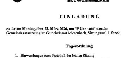 Einladung zur Gemeinderatssitzung am Montag, den 23. März 2026, um 19 Uhr im Gemeindeamt Miesenbach, Sitzungssaal 1. Stock. Tagesordnung: Einwände zum Protokoll, Beschlüsse zu Diensten, Projekten, Wasserversorgung, Ausschreibungen, Preiserhöhungen, Berichte, Vertragsverlängerungen, Pumpstation, Abfallentsorgung, Abrechnung, neues Gemeindezentrum und Defibrillatoren.