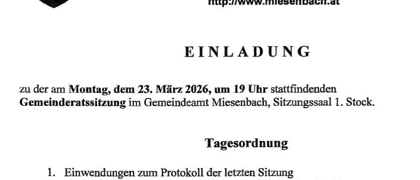 Einladung zur Gemeinderatssitzung am Montag, den 23. März 2026, um 19 Uhr im Gemeindeamt Miesenbach, Sitzungssaal 1. Stock. Tagesordnung: Einwände zum Protokoll, Beschlüsse zu Diensten, Projekten, Wasserversorgung, Ausschreibungen, Preiserhöhungen, Berichte, Vertragsverlängerungen, Pumpstation, Abfallentsorgung, Abrechnung, neues Gemeindezentrum und Defibrillatoren.