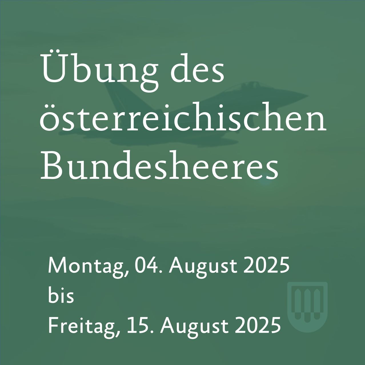 Die Übung der Österreichischen Luftstreitkräfte vom Montag, 4. August 2025, bis Freitag, 15. August 2025, wird auf einem grünen Hintergrund mit einer Silhouette eines Flugzeugs dargestellt.