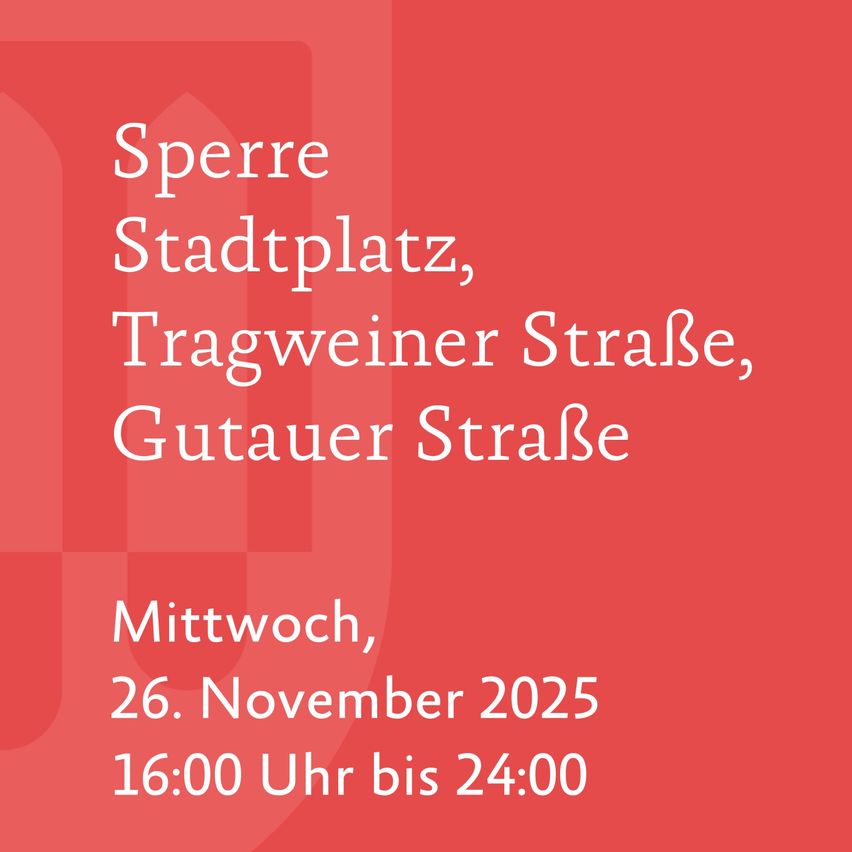 Roter Hintergrund mit weißem Text, der Ort und Zeit angibt: Sperre Stadtplatz, Tragweiner Strasse, Gutauer Strasse. Datum ist Mittwoch, 26. November 2025. Zeit ist von 16:00 bis 24:00 Uhr.
