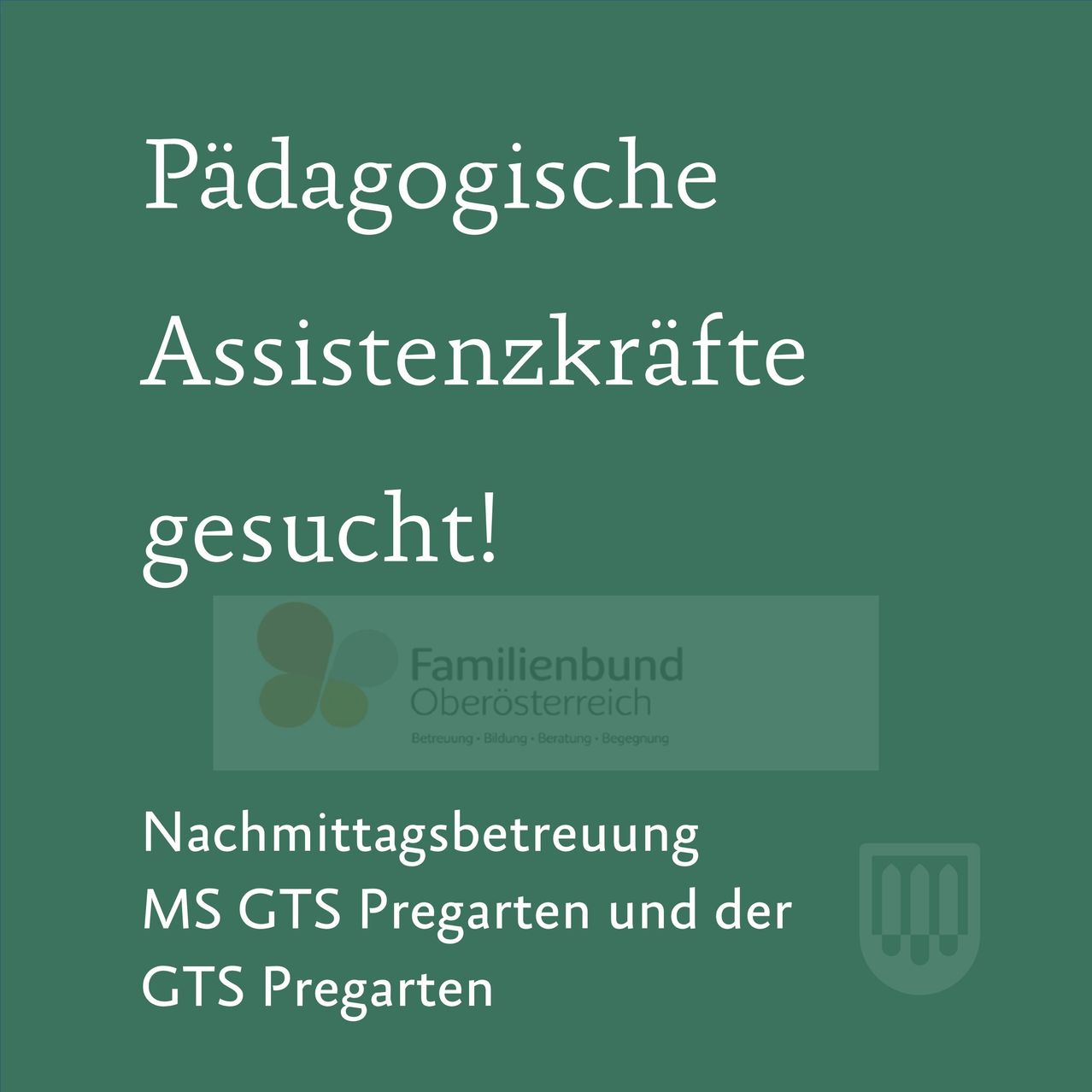 Ein grünes Plakat sucht nach pädagogischen Assistenzkräften und zeigt das Logo von Familienbund Oberösterreich. Es erwähnt Nachmittagsbetreuung für MS GTS Pregarten und GTS Pregarten.