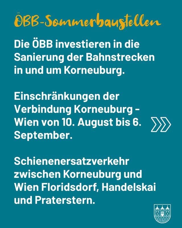 Ein Hinweis zu ÖBB-Sommerbaustellen. Die ÖBB investiert in die Sanierung der Bahnstrecken in und um Korneuburg. Einschränkungen der Verbindung Korneuburg-Wien vom 10. August bis 6. September. S-Bahn-Verkehr zwischen Korneuburg und Wien Floridsdorf, Handelskai und Praterstern.