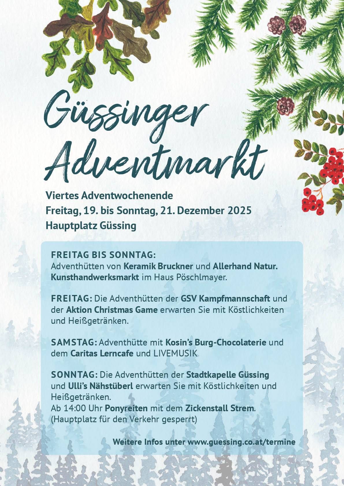 Werbeposter für den Gußinger Adventmarkt, der während des vierten Adventwochenendes stattfindet. Die Termine sind Freitag, 19. bis Sonntag, 21. Dezember 2025. Geboten werden handgefertigte Keramik von Bruckner, Kunsthandwerk von Allerhand Natur und Leckereien von der GSV Kampfmannschaft und der Aktion Christmas Game am Freitag. Am Samstag gibt es Leckereien von Kosins Burg-Chocolaterie, dem Caritas Lerncafe und Live-Musik. Am Sonntag erwarten Sie Leckereien von der Stadtkapelle Güssing und Ullis Bäckerei, Ponyreiten ab 14:00 Uhr mit dem Zirkusstall Strem.
