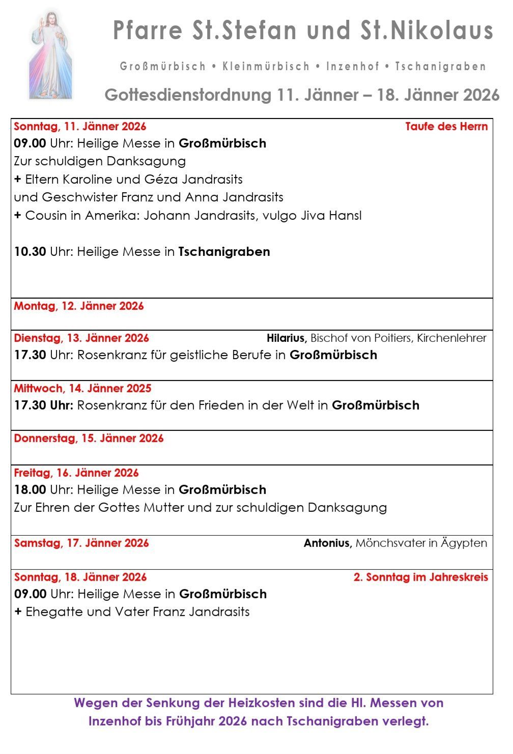 11. Januar 2026, Heilige Messe um 9 Uhr in Großmürbisch, gefolgt von einer Taufe. 12. Januar 2026, Heilige Messe um 10:30 Uhr in Tschanigraben. 13. Januar 2026, Rosenkranz für geistliche Berufungen um 17:30 Uhr in Großmürbisch. 14. Januar 2026, Rosenkranz für den Frieden um 17:30 Uhr in Großmürbisch. 15. Januar 2026. 16. Januar 2026, Heilige Messe um 18 Uhr in Großmürbisch. 17. Januar 2026, Antonius-Feier. 18. Januar 2026, 2. Sonntag im Kirchenjahr.