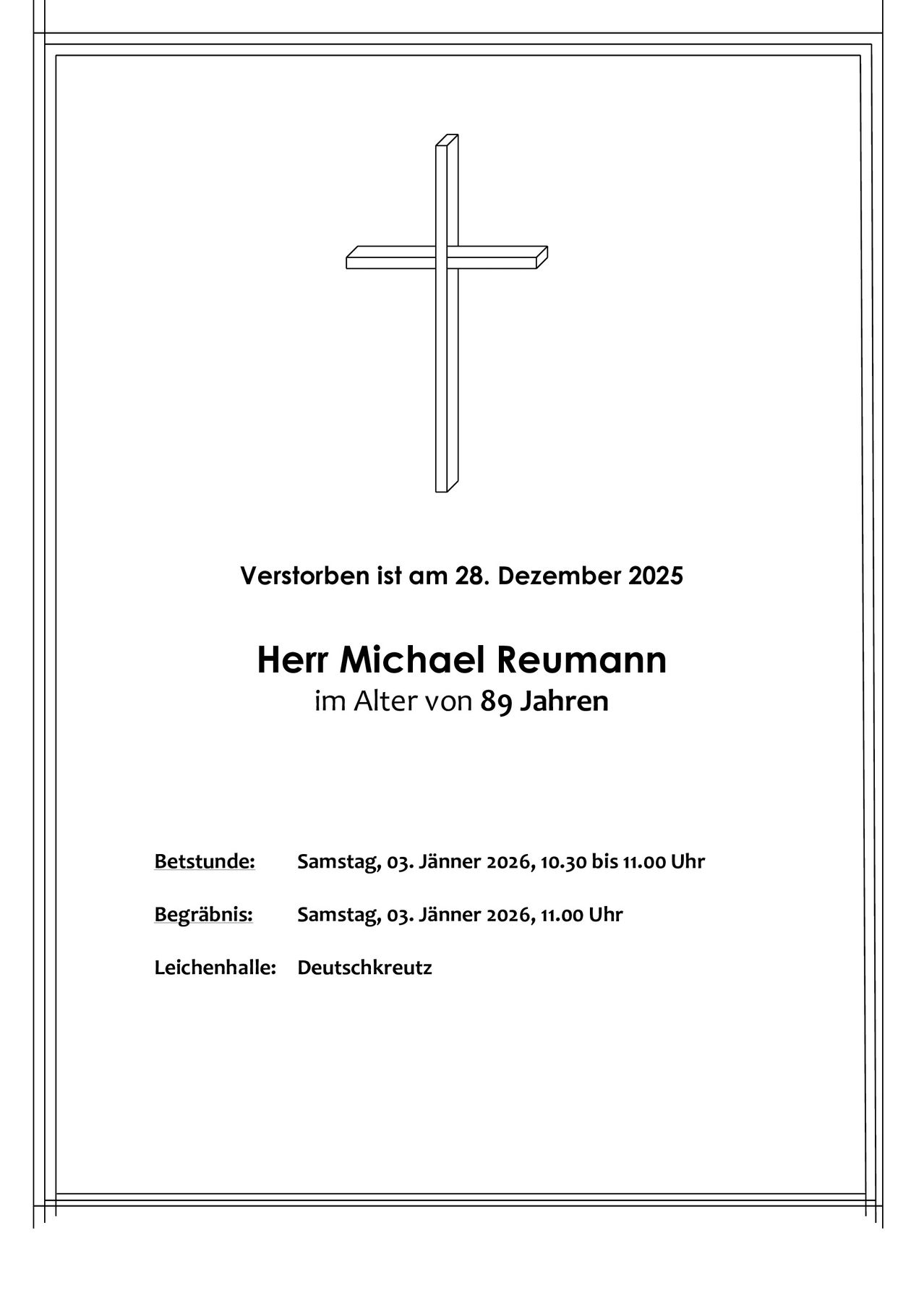 Eine Gedenkanzeige für Herrn Michael Reumann, der am 28. Dezember 2025 im Alter von 89 Jahren verstarb. Die Besichtigung findet am 3. Januar 2026 von 10:30 bis 11:00 Uhr statt, und die Beerdigung ist um 11:00 Uhr. Die Bestattung erfolgt in Deutschkreuz.