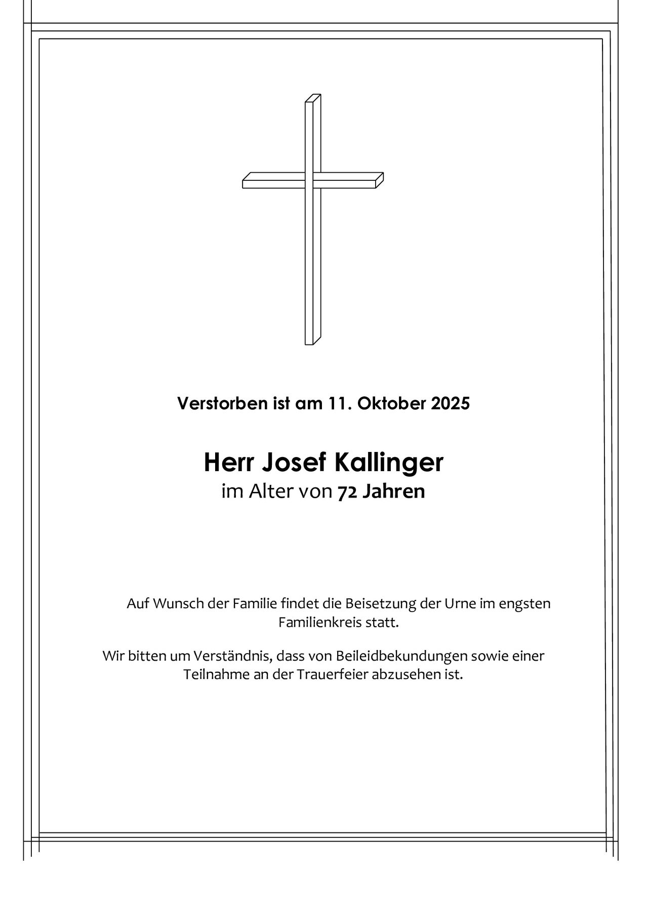 Ein Kreuz ist auf weißem Hintergrund abgebildet. Der Text lautet 'Verstorben ist am 11. Oktober 2025. Herr Josef Kallinger im Alter von 72 Jahren.' Die Familie bittet darum, dass die Beisetzung der Urne im engsten Familienkreis stattfindet. Die Familie bittet um Verständnis und darum, von Kondolenzbekundungen sowie einer Teilnahme am Trauerzug abzusehen.