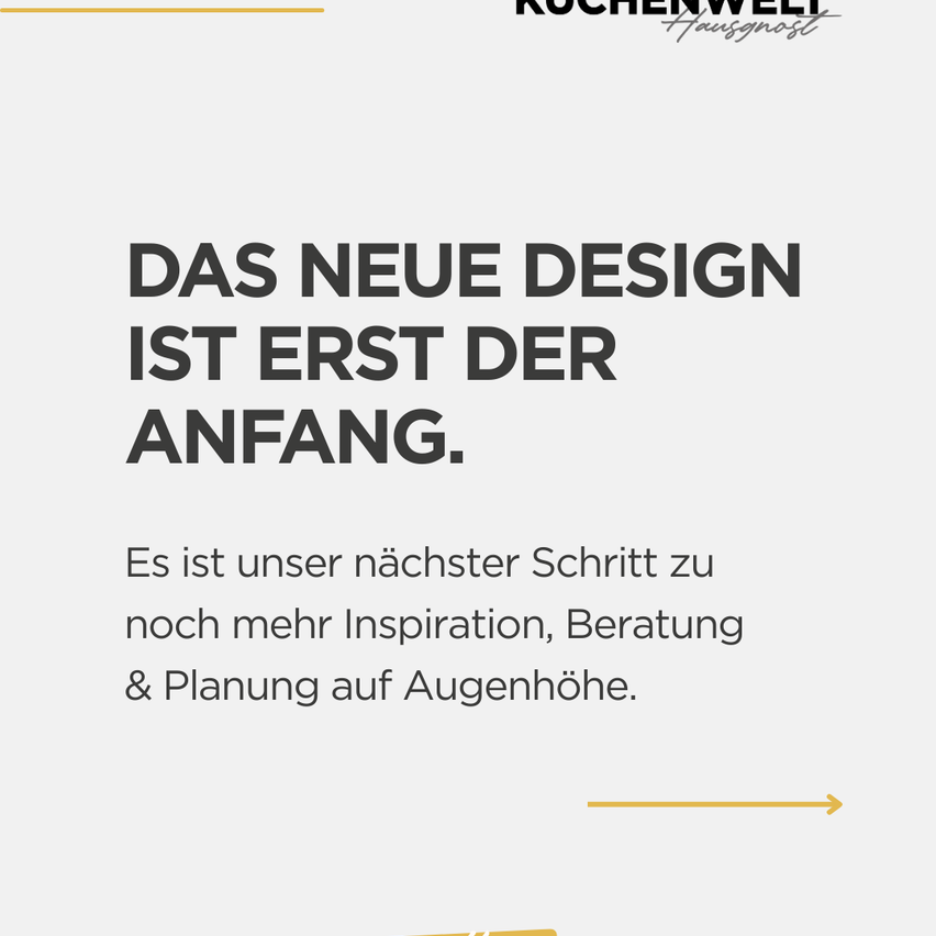 Das neue Design ist erst der Anfang. Es ist unser nächster Schritt zu noch mehr Inspiration, Beratung & Planung auf Augenhöhe.
