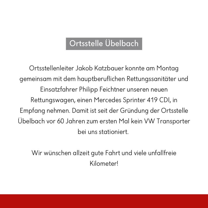 Der Ortsstellenleiter Jakob Katzbauer konnte am Montag gemeinsam mit dem hauptberuflichen Rettungssanitäter und Einsatzfahrer Philipp Feichtner unseren neuen Rettungswagen, einen Mercedes Sprinter 419 CDI, in Empfang nehmen. Damit ist seit der Gründung der Ortsstelle Ubelbach vor 60 Jahren zum ersten Mal kein VW Transporter bei uns stationiert. Wir wünschen allzeit gute Fahrt und viele unfallfreie Kilometer!